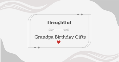 🎁 Thoughtful Grandpa Birthday Gifts He’ll Treasure Forever